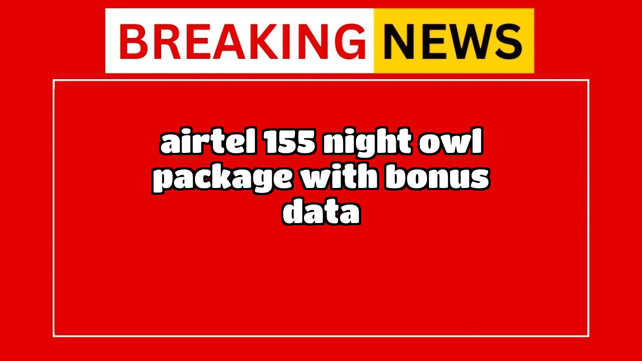 Airtel sim recharge: Airtel ₹155 Night Owl Package with Bonus Data