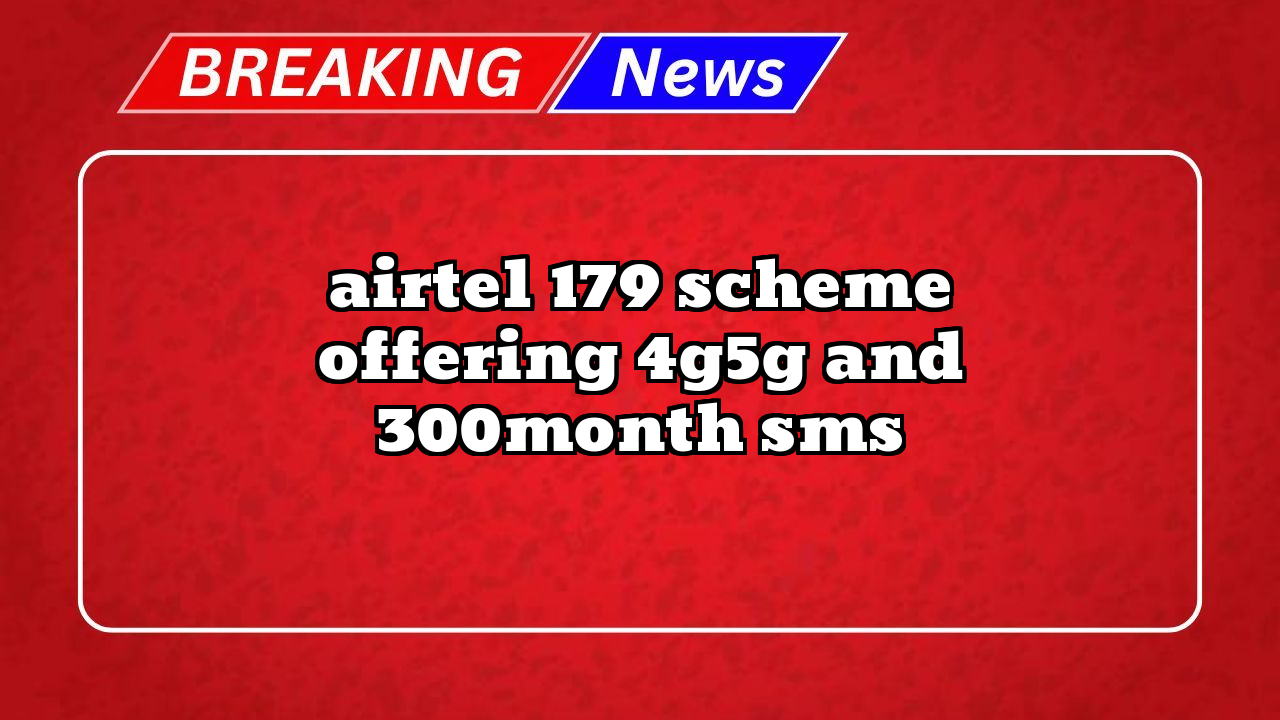 Recharge 349 airtel: Airtel ₹179 Scheme offering 4G/5G and 300/month SMS