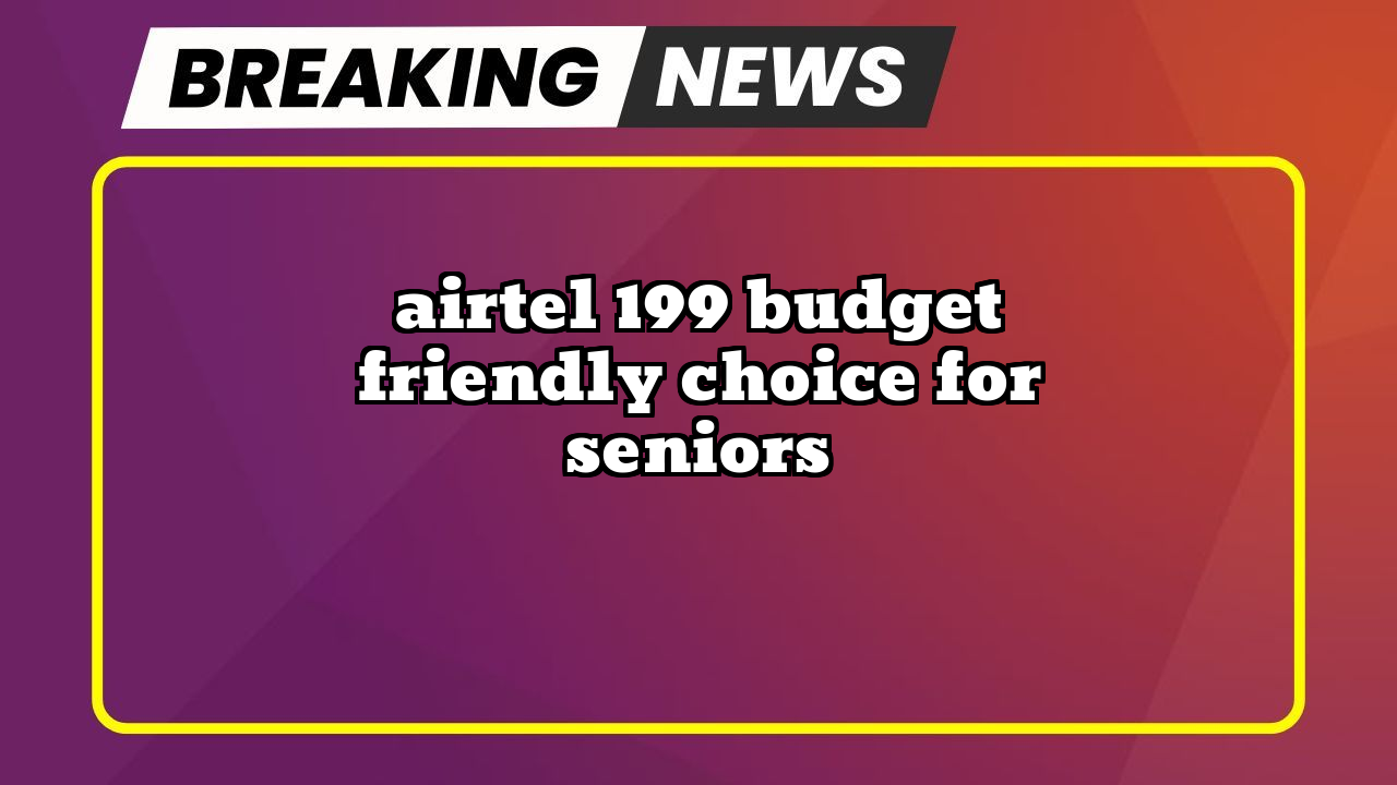 Recharge airtel wifi: Airtel ₹199 Budget-Friendly Choice for Seniors