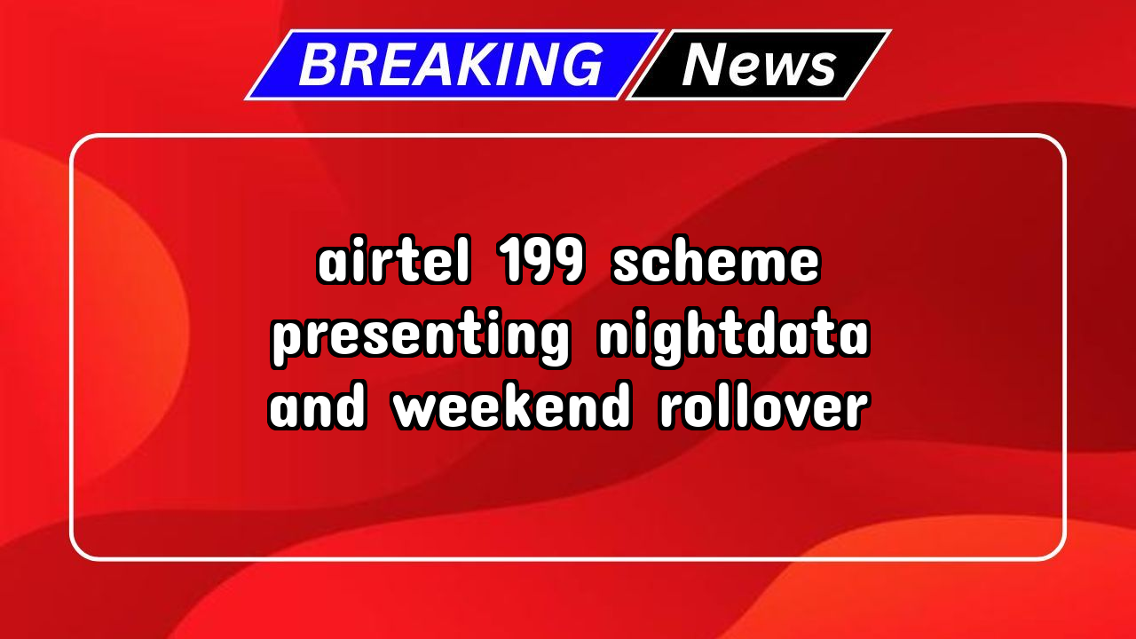 Recharge airtel prepaid: Airtel ₹199 Scheme presenting NightData and Weekend Rollover
