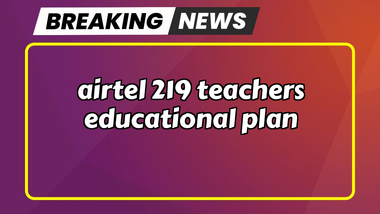 Airtel recharge near me: Airtel ₹219 Teacher's Educational Plan