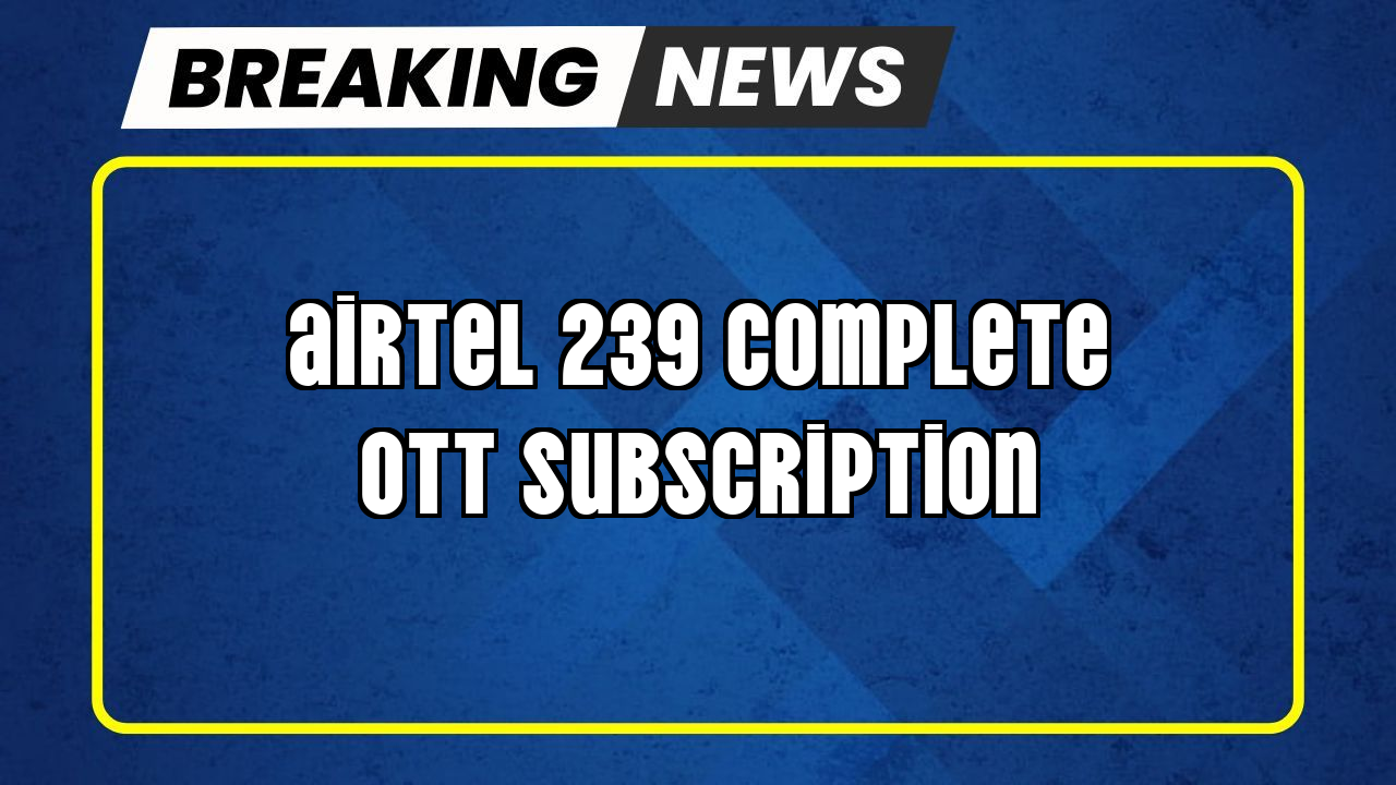Recharge airtel plans: Airtel ₹239 Complete OTT Subscription