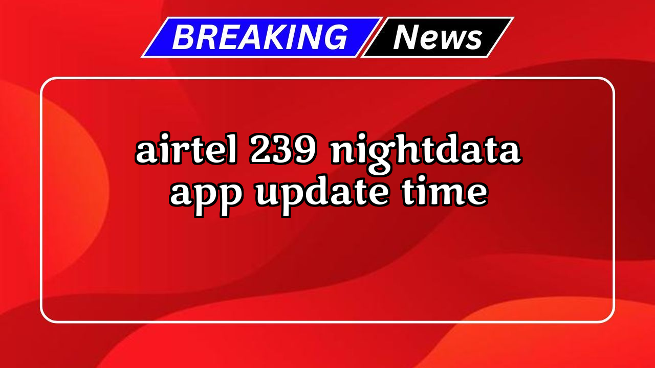 Recharge 299 airtel: Airtel ₹239 NightData App Update Time