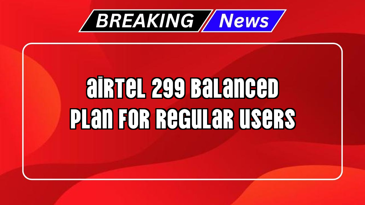1 year airtel recharge plan: Airtel ₹299 Balanced Plan for Regular Users