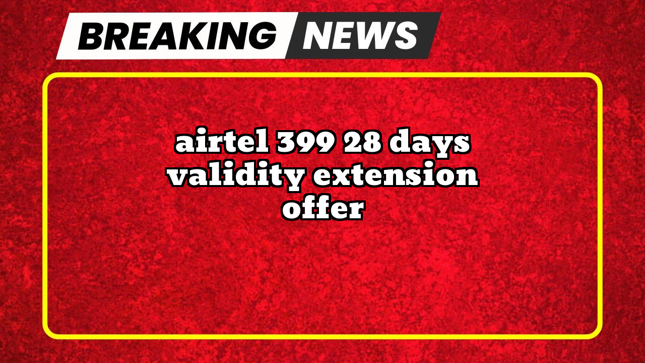 Recharge airtel: Airtel ₹399 28 Days Validity Extension Offer