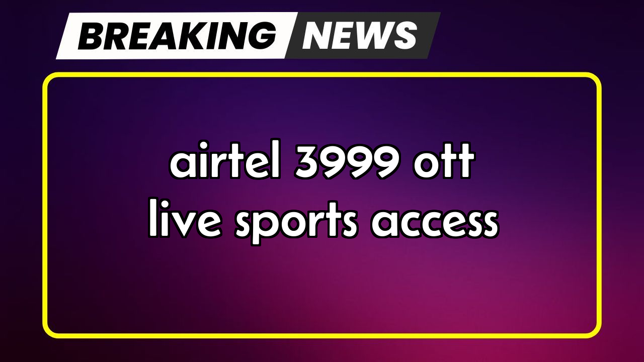 Recharge 299 airtel: Airtel ₹3999 OTT Live Sports Access