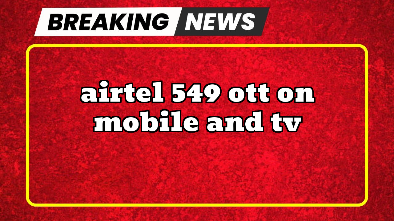 Recharge airtel prepaid: Airtel ₹549 OTT on Mobile and TV