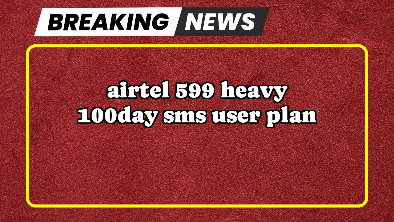 Recharge 649 airtel: Airtel ₹599 Heavy 100/day SMS User Plan