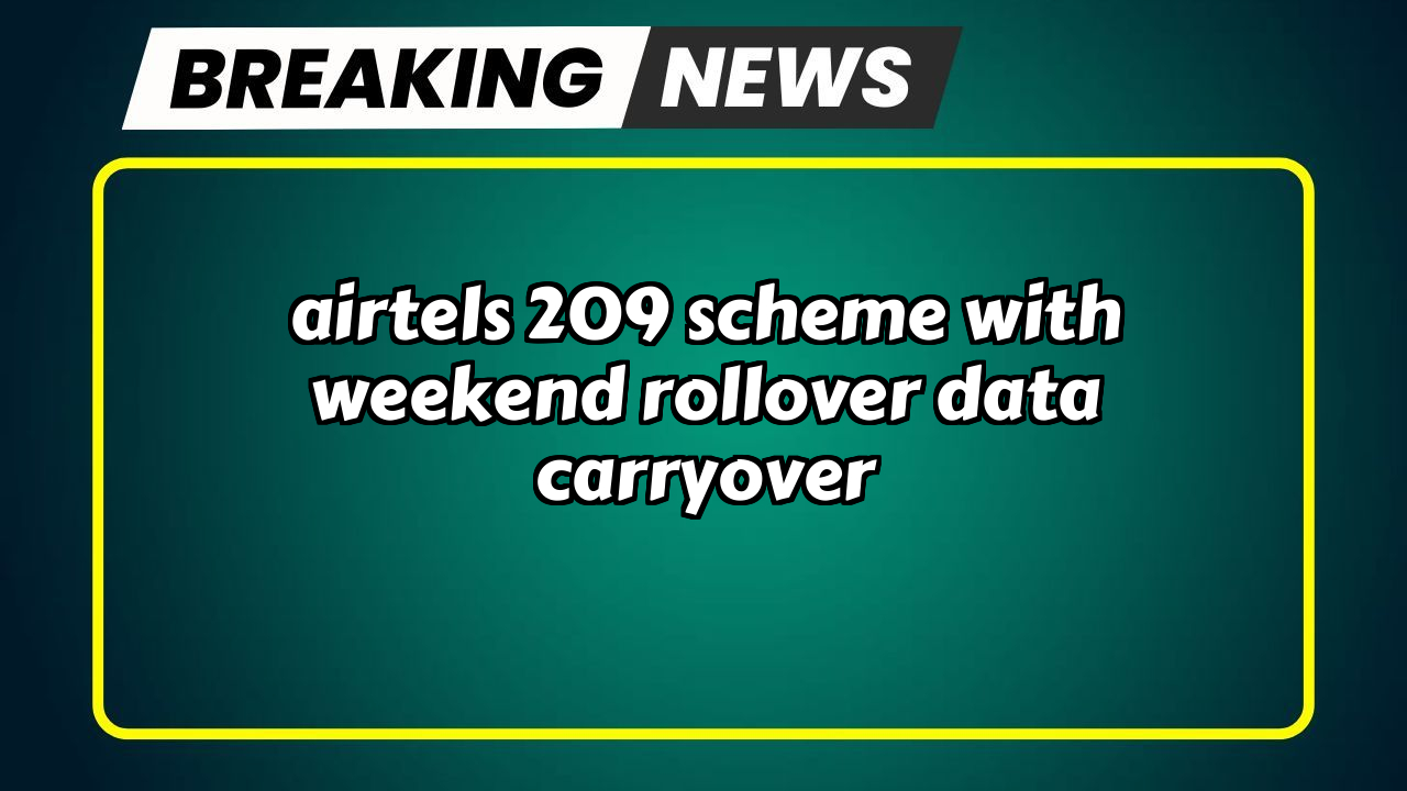 Recharge airtel prepaid: Airtel's ₹209 Scheme with Weekend Rollover Data Carryover