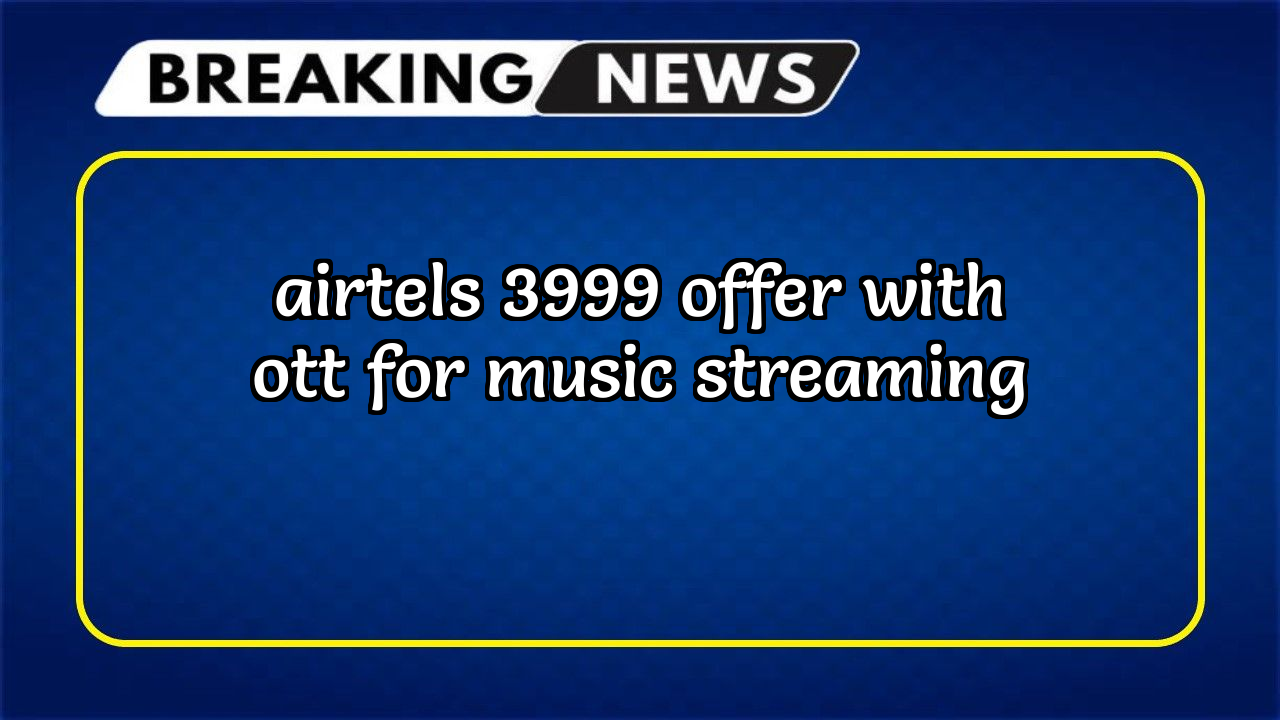Airtel sim recharge: Airtel's ₹3999 Offer with OTT for Music Streaming