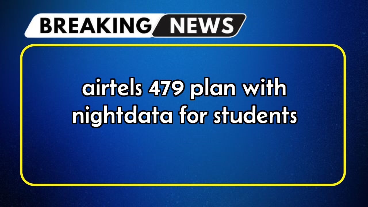 Airtel recharge near me: Airtel's ₹479 Plan with NightData for Students