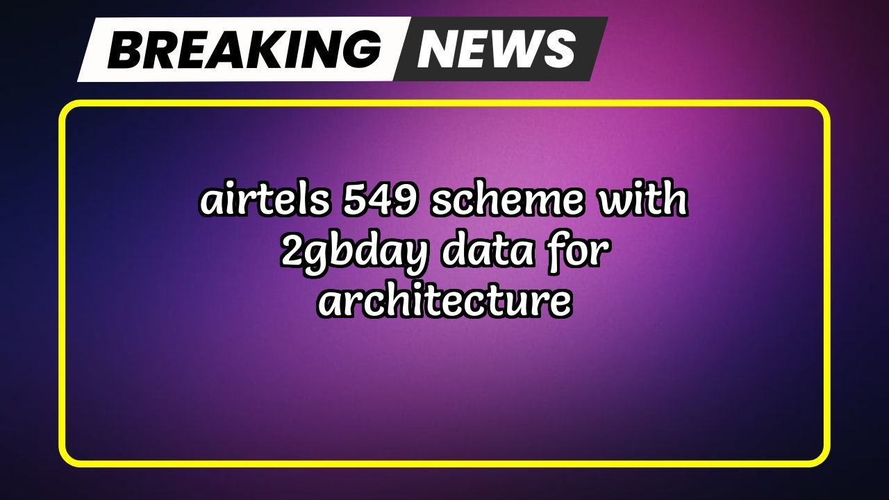 Recharge airtel prepaid online: Airtel's ₹549 Scheme with 2GB/day Data for Architecture