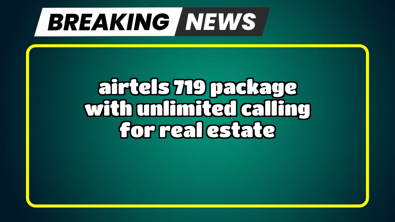 Airtel number recharge: Airtel's ₹719 Package with Unlimited Calling  for Real Estate