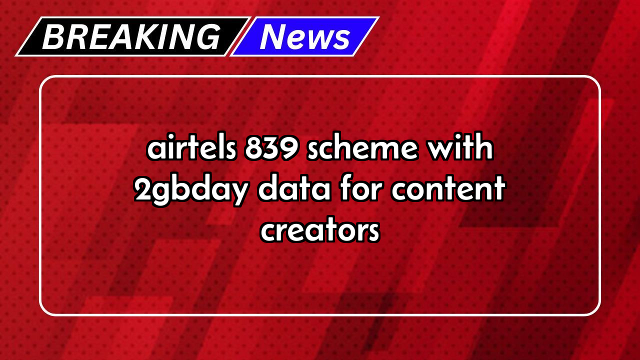 Airtel prepaid recharge: Airtel's ₹839 Scheme with 2GB/day Data for Content Creators