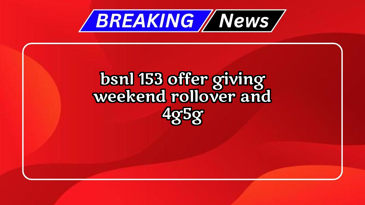 Online bsnl recharge: BSNL ₹153 Offer giving Weekend Rollover and 4G/5G