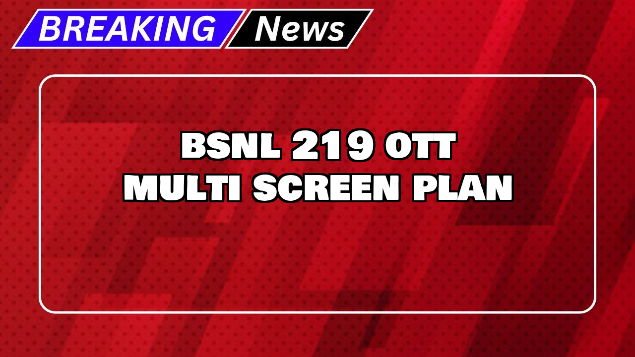 Bsnl recharge: BSNL ₹219 OTT Multi-Screen Plan