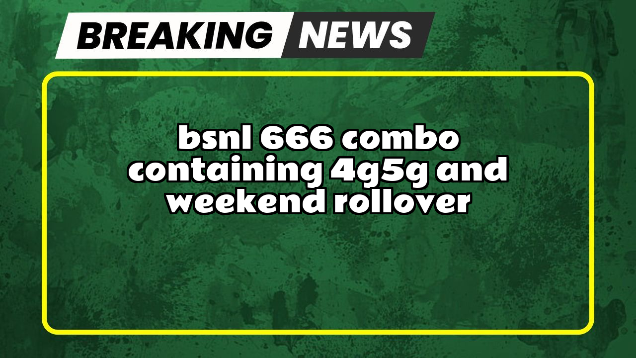 Recharge bsnl plan: BSNL ₹666 Combo containing 4G/5G and Weekend Rollover