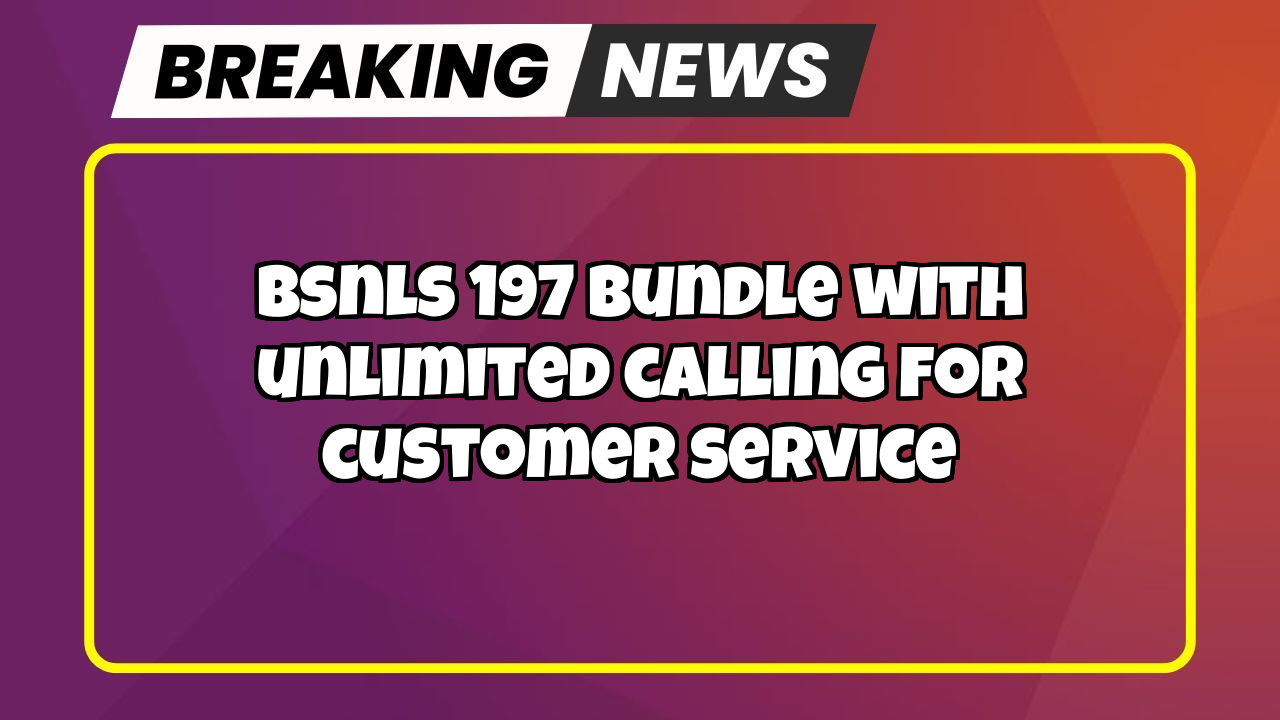 797 bsnl recharge plan: BSNL's ₹197 Bundle with Unlimited Calling  for Customer Service