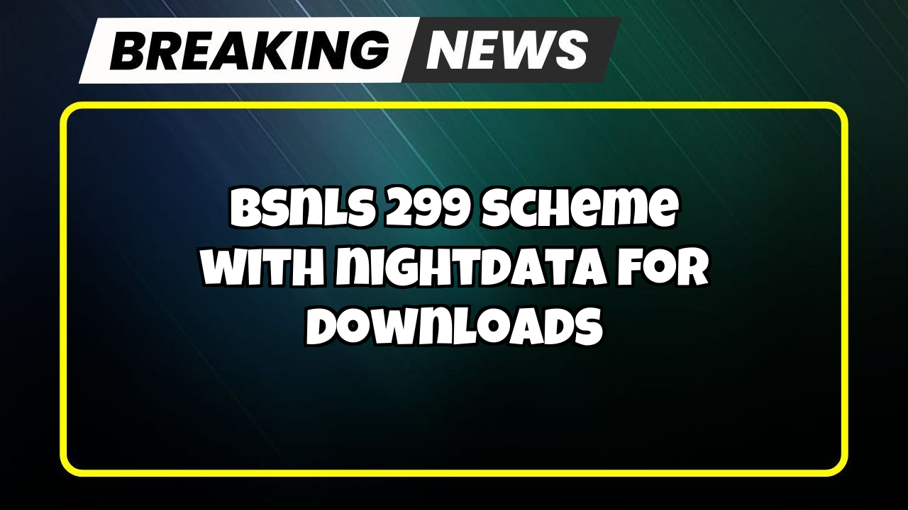 Bsnl recharge plan 2025: BSNL's ₹299 Scheme with NightData for Downloads
