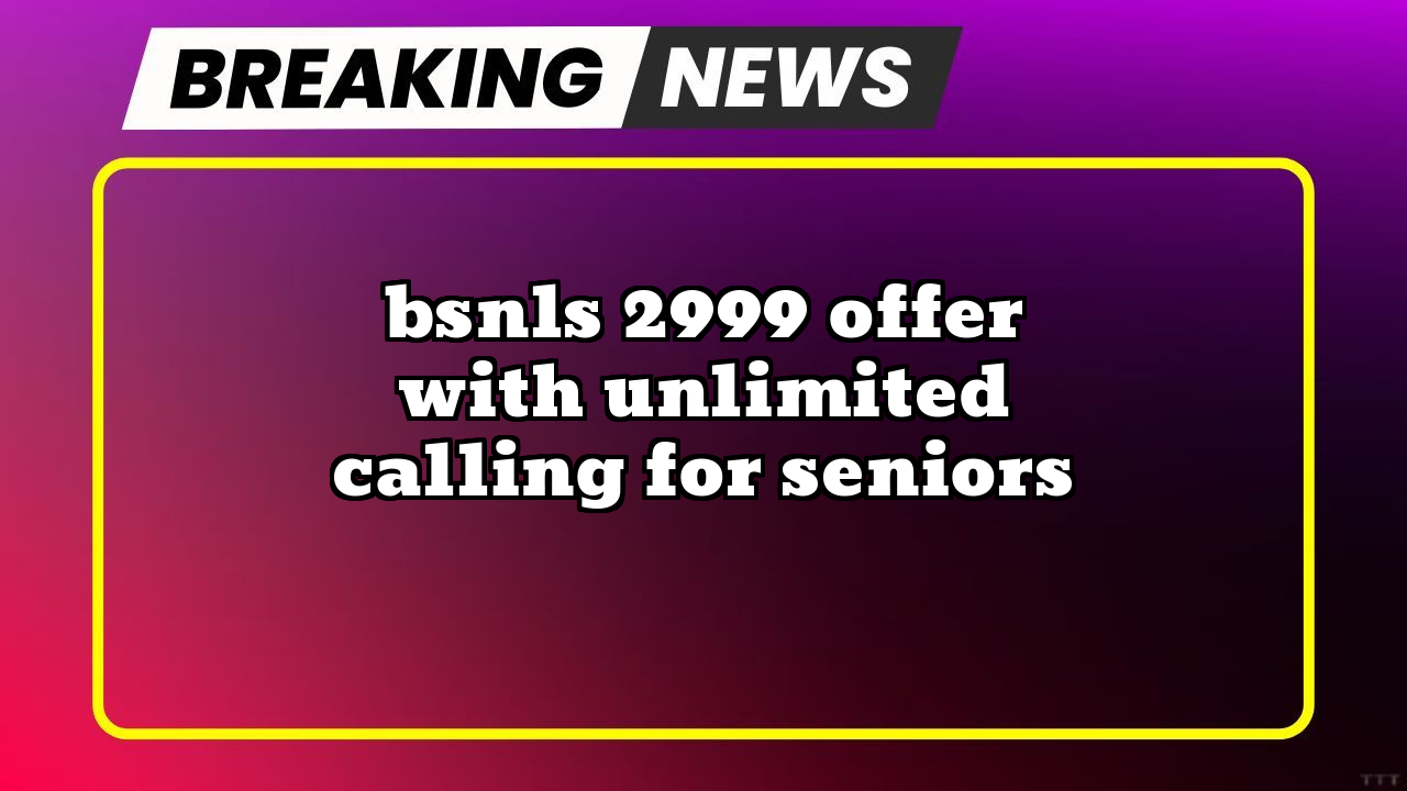 Bsnl recharge cashback: BSNL's ₹2999 Offer with Unlimited Calling  for Seniors