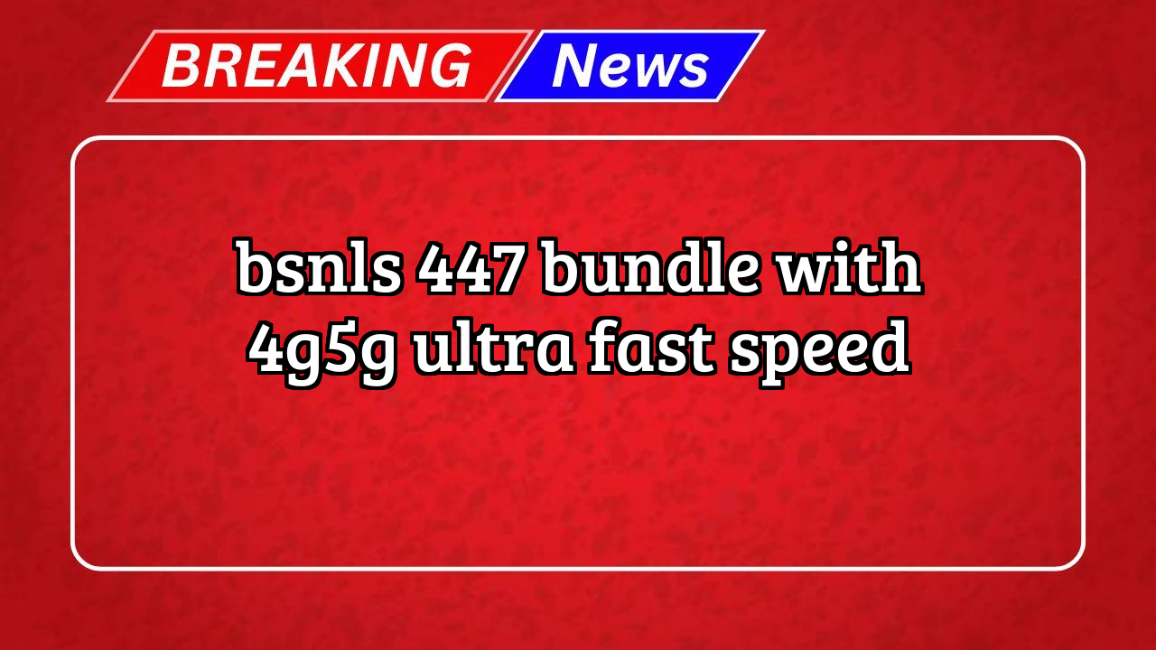 Bsnl recharge today: BSNL's ₹447 Bundle with 4G/5G Ultra-Fast Speed