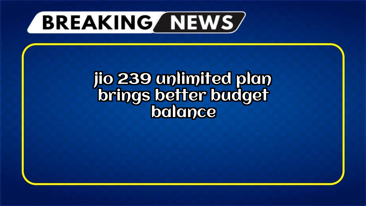 Jio mobile recharge: Jio ₹239 Unlimited Plan Brings Better Budget Balance