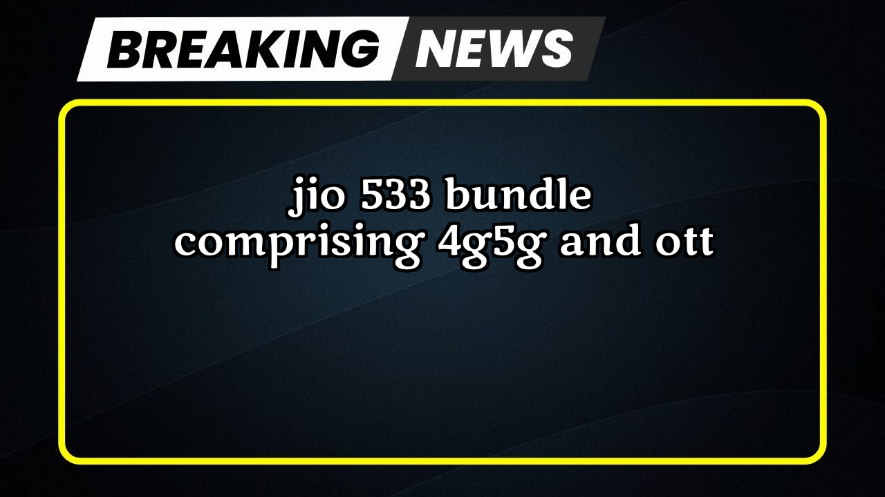 Jio recharge plan 2026: Jio ₹533 Bundle comprising 4G/5G and OTT