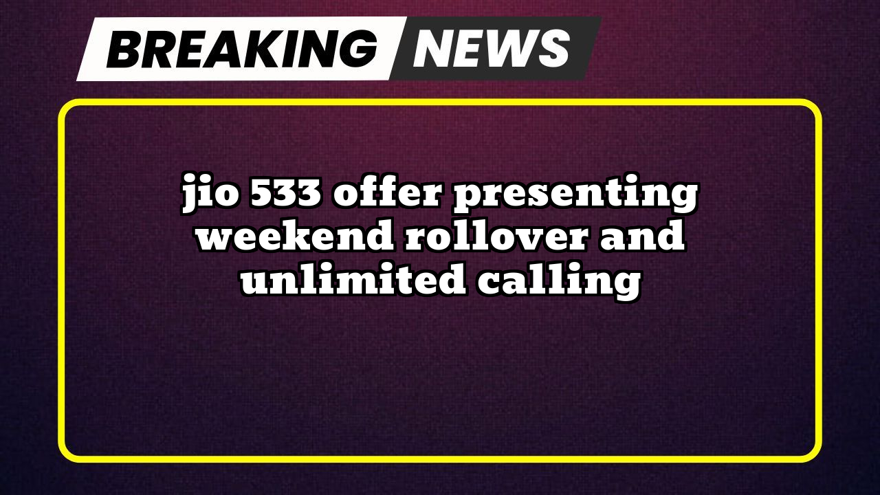 New jio recharge plan: Jio ₹533 Offer presenting Weekend Rollover and Unlimited Calling 