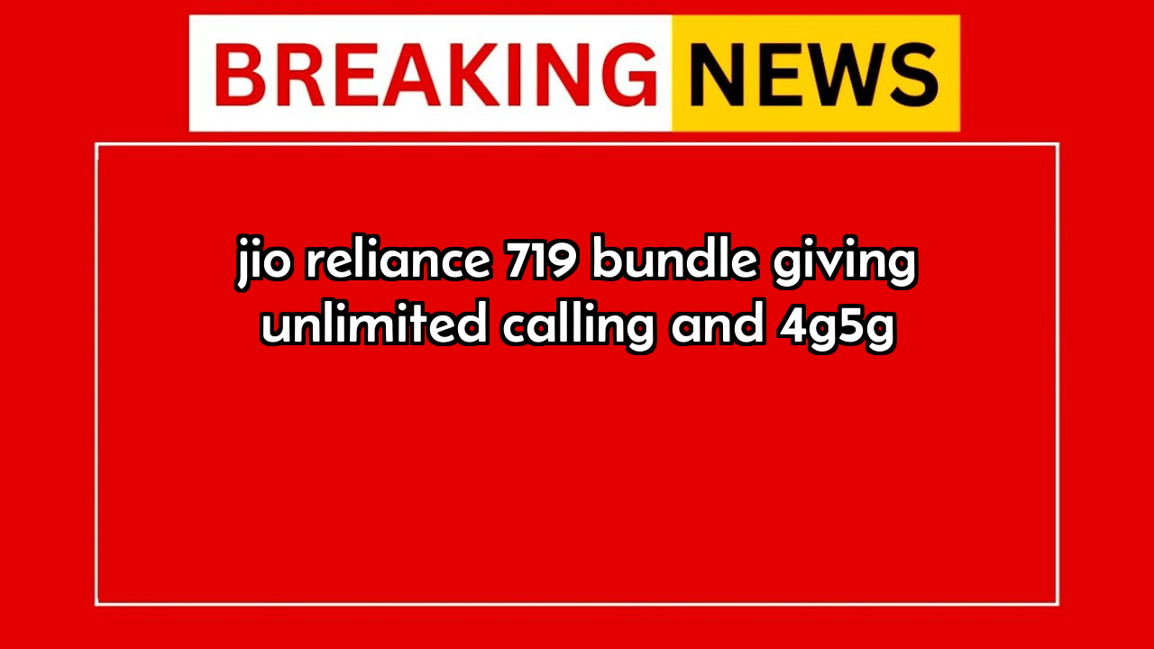 Jio recharge offer: Jio Reliance ₹719 Bundle giving Unlimited Calling  and 4G/5G