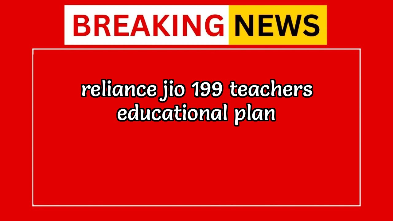 7 days jio recharge plan: Reliance Jio ₹199 Teacher's Educational Plan