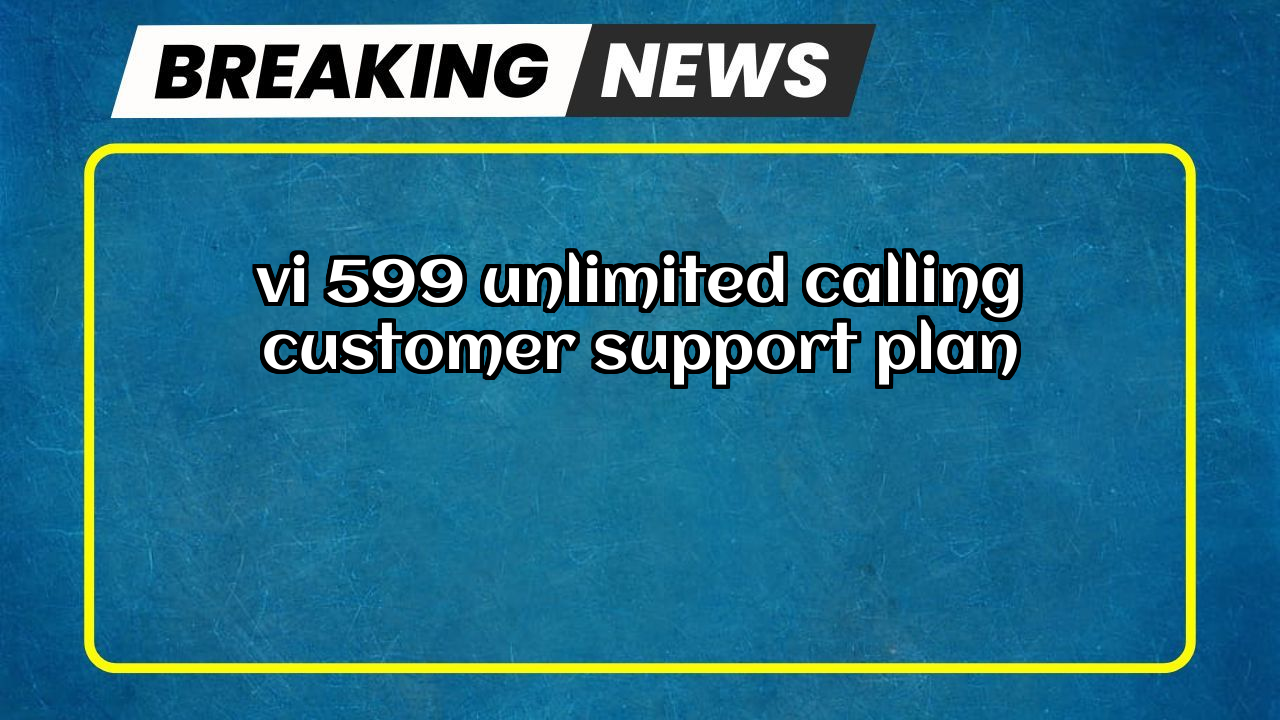 Vi recharge cashback: Vi ₹599 Unlimited Calling  Customer Support Plan
