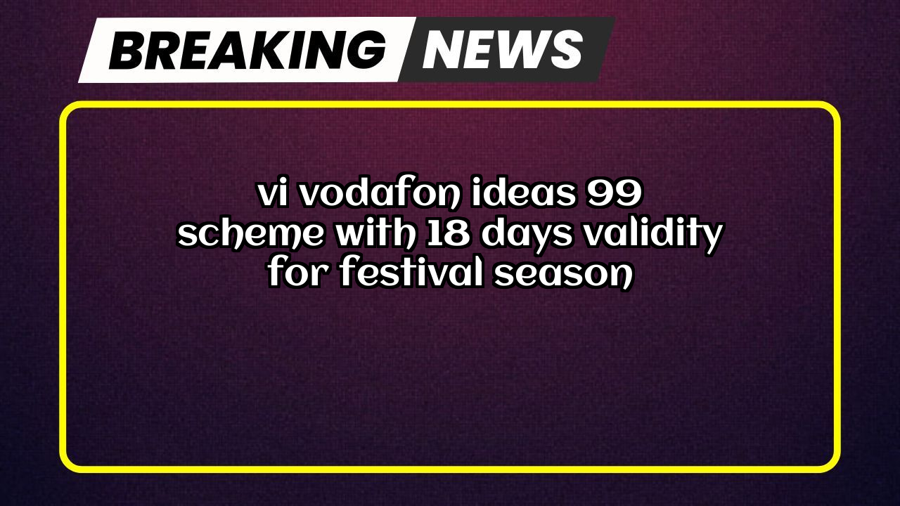 365 vi recharge plan: Vi Vodafon Idea's ₹99 Scheme with 18 Days Validity for Festival Season